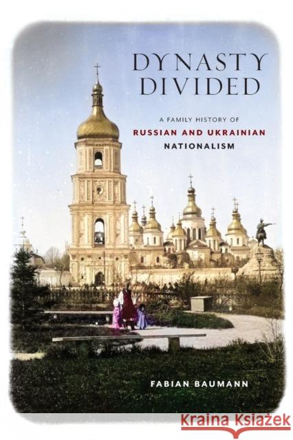 Dynasty Divided: A Family History of Russian and Ukrainian Nationalism Fabian Baumann 9781501770937 Northern Illinois University Press