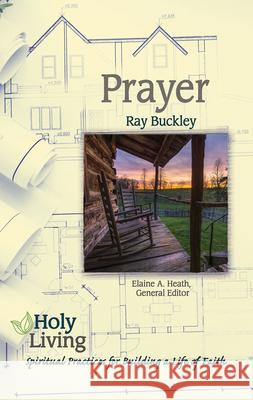 Holy Living: Prayer: Spiritual Practices of Building a Life of Faith Heath, Elaine a. 9781501877568