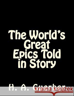 The World's Great Epics Told in Story H. a. Guerber 9781502310071 Createspace Independent Publishing Platform