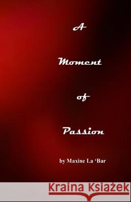 A Moment of Passion Maxine L 9781502339072 Createspace