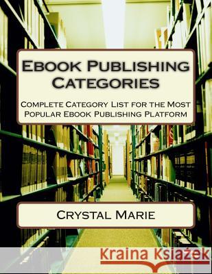 Ebook Publishing Categories: Complete Category List for the Most Popular Ebook Publishing Platform Marie, Crystal 9781502355775 Createspace