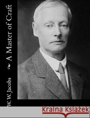 A Master of Craft W. W. Jacobs 9781502356932 Createspace