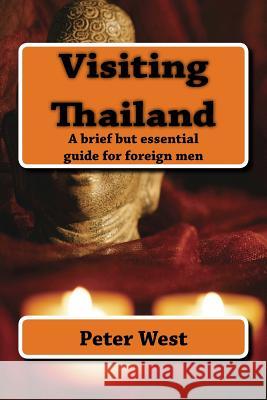 Visiting Thailand: A brief but essential guide for the foreign man. West Esq, Peter de la 9781502369680 Createspace