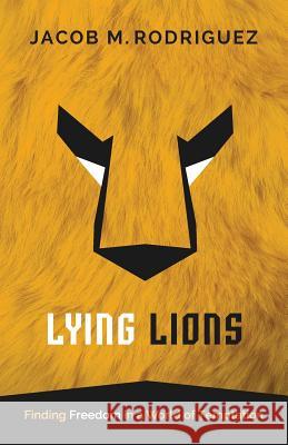 Lying Lions: Finding Freedom in a World of Temptation Jacob Rodriguez 9781502371317