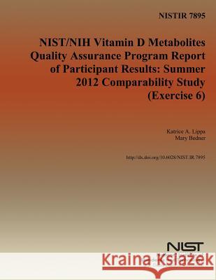 Nistir 7894: NIST/NIH Vitamin D Metabolites Quality Assurance Program Report of Participant Results: summer 2012 comparability stud U. S. Department of Commerce 9781502448651