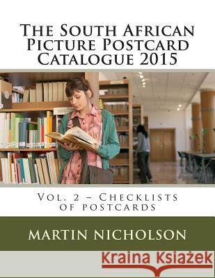 The South African Picture Postcard Catalogue 2015: Vol. 2 - Checklists of postcards Nicholson, Martin P. 9781502454140 Createspace