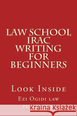 Law School IRAC Writing For Beginners: Look Inside Law Publishing, Ezi Ogidi 9781502455765 Createspace