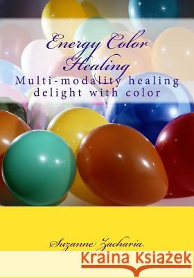 Energy Color Healing: Multi-modality healing delight with color Zacharia, Suzanne B. 9781502462879 Createspace