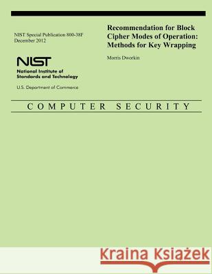 NIST Special Publication 800-38F Recommendation for Block Cipher Modes of Operation: Methods for Key Wrapping U. S. Department of Commerce 9781502473103