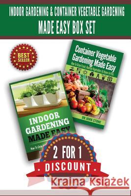 Indoor Gardening & Container Vegetable Gardening Made Easy Box Set.: 2 For 1 Discount John Stone 9781502517449
