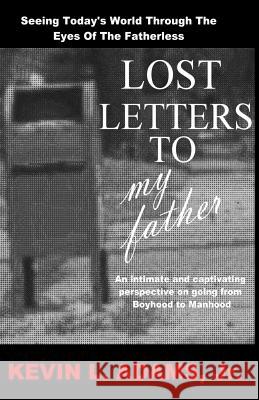 Lost Letters To My Father: Seeing Today's World Through The Eyes Of The Fatherless Adams Jr, Kevin L. 9781502535085 Createspace