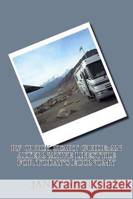 RV Quick Start Guide: An Alternative Lifestyle for Today's Economy Janet Smith 9781502538055