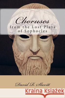 Choruses from the Lost Plays of Sophocles David R. Slavitt 9781502561459