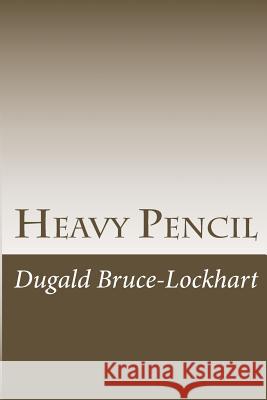 Heavy Pencil: The Truth About Acting Bruce-Lockhart, Dugald 9781502566928