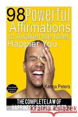 98 Powerful Affirmations to Awake the Inner, Happier You: The Complete Law of Happiness, But Simplified Karma Peters 9781502569271 Createspace
