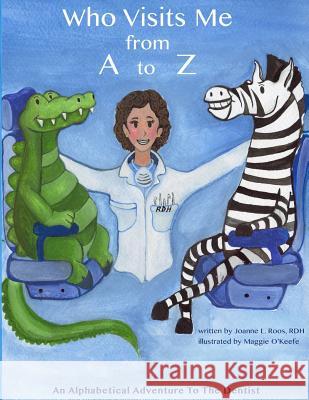 Who Visits Me from A to Z: An Alphabetical Adventure To the Dentist O'Keefe, Maggie 9781502573872 Createspace