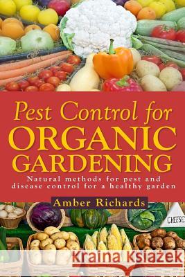 Pest Control for Organic Gardening: Natural Methods for Pest and Disease Control Amber Richards 9781502574213 Createspace