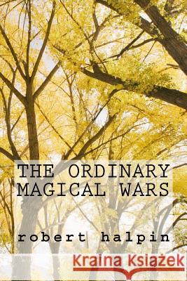 The ordinary magical wars Halpin, Robert Anthony 9781502714534