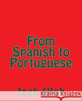From Spanish to Portuguese Jack L. Ulsh 9781502723321 Createspace