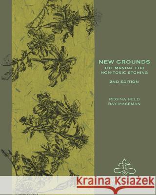 New Grounds: The Manual for Non-Toxic Etching Regina Held Ray Maseman 9781502746139 Createspace