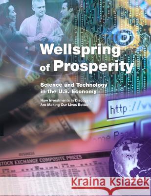 Wellspring or Prosperity: Science and Technology in the U.S. Economy- How Investments in Discovery Are Making Our Lives Better Presidents Committee of Advisors on Scie 9781502752482