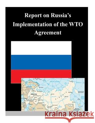 Report on Russia's Implementation of the WTO Agreement Executive Office of the President of the 9781502763198 Createspace