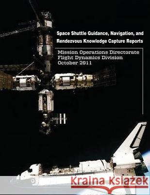 Space Shuttle Guidance, Navigation, and Rendezvous Knowledge Capture Reports National Aeronautics and Administration 9781502793751