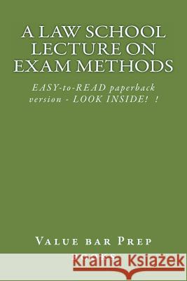 A Law School Lecture On Exam Methods: EASY READ paperback version ... LOOK INSIDE! Prep Books, Value Bar 9781502803573 Createspace