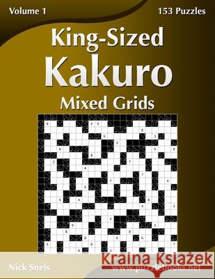 King-Sized Kakuro Mixed Grids - Volume 1 - 153 Puzzles Nick Snels 9781502809117