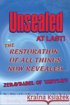 Unsealed At Last!: The Restoration Of All Things Now Revealed... Yahvsave, Zeravbabel of 9781502813688 Createspace