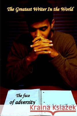 The Greatest Writer In The World: The face of adversity Miller III, Melvin 9781502818881