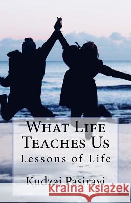 What Life Teaches Us: Lessons of Life Kudzai Pasirayi Asmah Mansur-Williams Girlie Zata 9781502837936 Createspace