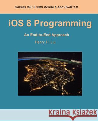iOS 8 Programming: An End-to-End Approach Liu, Henry H. 9781502861849 Createspace