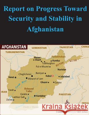 Report on Progress Toward Security and Stability in Afghanistan Department of Defense 9781502867704 Createspace