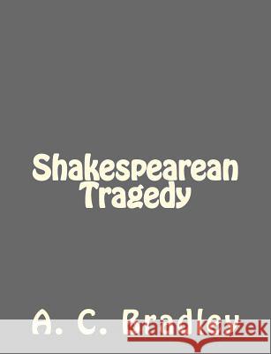 Shakespearean Tragedy A. C. Bradley 9781502891693 Createspace