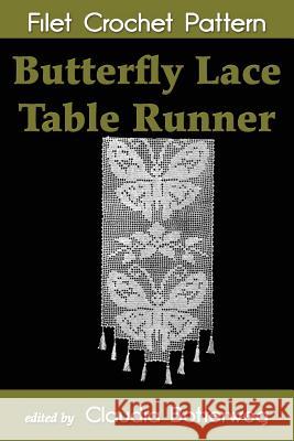 Butterfly Lace Table Runner Filet Crochet Pattern: Complete Instructions and Chart Claudia Botterweg Arphilien Bousquet 9781502893079