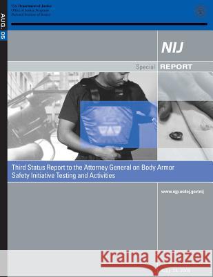 Third Status Report to the Attorney General on Body Armor Safety Initiative Testing and Activities Sarah V. Hart 9781502893239