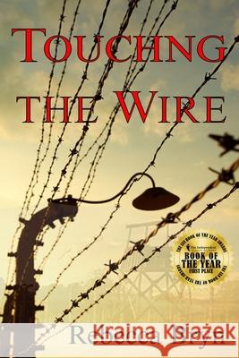 Touching the Wire: A doctor and nurse fight to save lives, and find love in a Nazi death-camp. Seventy years later the doctor's granddaug Bryn, Rebecca 9781502912602 Createspace