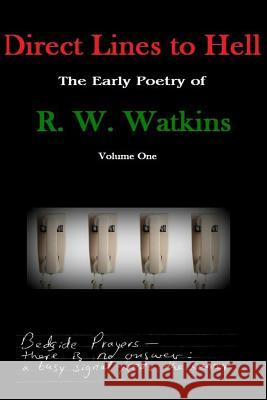 Direct Lines to Hell: The Early Poetry of R. W. Watkins, Volume One R. W. Watkins 9781502916709 Createspace