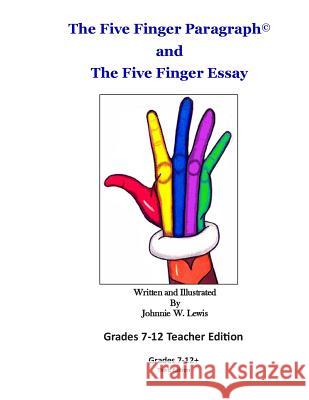 The Five Finger Paragraph(c) and The Five Finger Essay: Grades 7-12 Teacher Edition: Grades 7-12 Teacher Edition Lewis, Johnnie W. 9781502918383