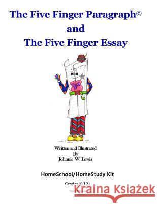 The Five Finger Paragraph(c) and The Five Finger Essay: HomeSchool/HomeStudy Kit: HomeSchool/HomeStudy Kit (Grades K-12) Lewis, Johnnie W. 9781502918734