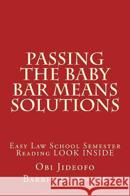 Passing The Baby Bar Means Solutions: Easy Law School Semester Reading LOOK INSIDE Barrister-At-Law, Obi Jideofo 9781502934529 Createspace