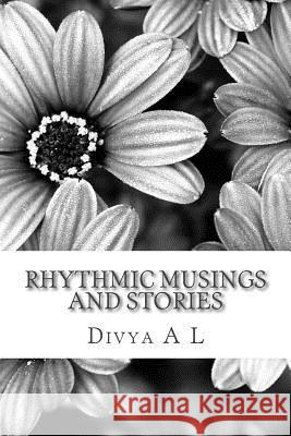 Rhythmic Musings & Stories: A collection of myriad stories and musings L, Divya a. 9781502940513 Createspace