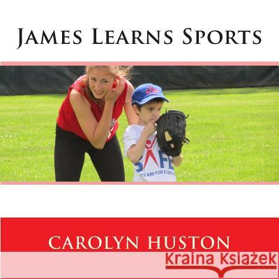 James Learns Sports Carolyn L. Huston 9781502944313 Createspace