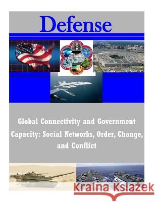 Global Connectivity and Government Capacity: Social Networks, Order, Change, and Naval Postgraduate School 9781502947642 Createspace