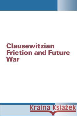 Clausewitzian Friction and Future War Ndu-Inss Fort McNair Washington          Institute for National Strategic Studies 9781502958167 Createspace