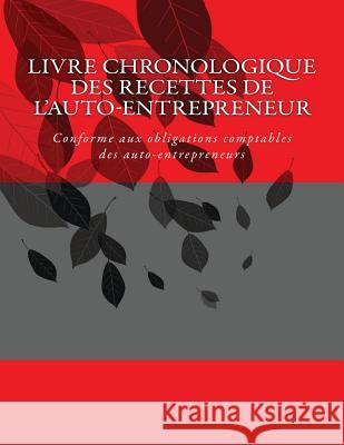 Livre chronologique des recettes de l'auto-entrepreneur: Conforme aux obligations comptables des auto-entrepreneurs C, G. 9781502958679 Createspace