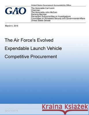 The Air Force's Evolved Expendable Launch Vehicle Competitive Procuremen U. S. Government Accountability Office 9781502959225 Createspace