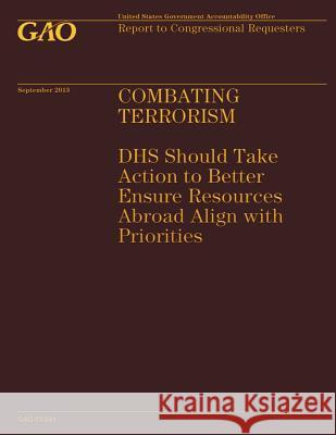 Combating Terrorism: DHS Should Take Action to Better Ensure Resources Abroad Al Government Accountability Office 9781502966209