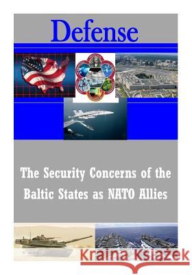 The Security Concerns of the Baltic States as NATO Allies U. S. Army War College 9781502972279 Createspace